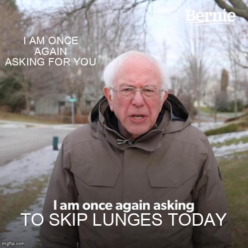 Bernie knows best: Just say no to lunges.